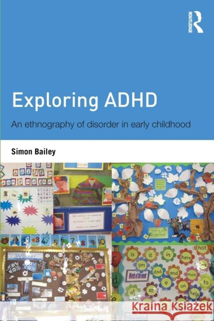 Exploring ADHD: An ethnography of disorder in early childhood Bailey, Simon 9780415525824 0