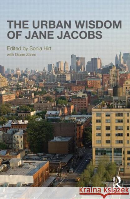 The Urban Wisdom of Jane Jacobs Sonia Hirt Diane Zahm 9780415525992 Routledge