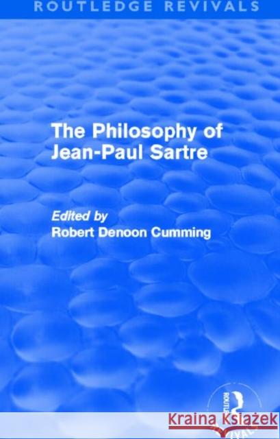 The Philosophy of Jean-Paul Sartre (Routledge Revivals) Cumming, Robert Denoon 9780415526005 Routledge