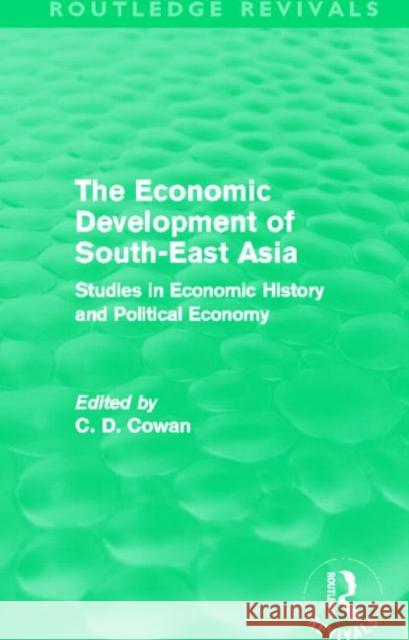 The Economic Development of South-East Asia : Studies in Economic History and Political Economy C. D. Cowan 9780415526111 Routledge