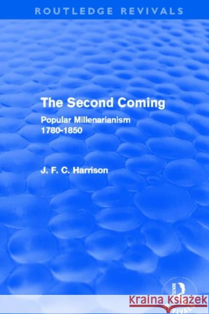 The Second Coming : Popular Millenarianism, 1780-1850 J. F. C. Harrison 9780415526180 Routledge