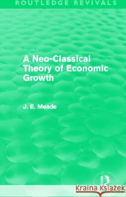 A Neo-Classical Theory of Economic Growth James E. Meade 9780415526227 Routledge