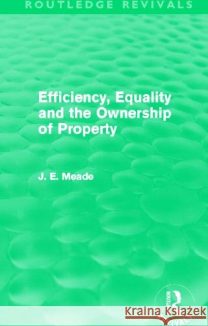 Efficiency, Equality and the Ownership of Property James E. Meade 9780415526265 Routledge