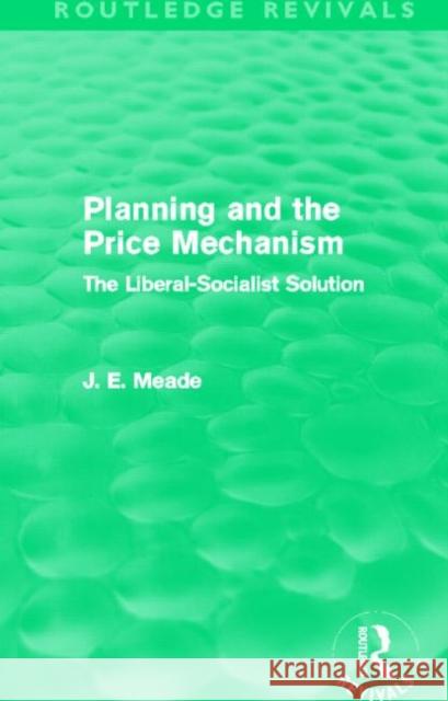 Planning and the Price Mechanism : The Liberal-Socialist Solution James E. Meade 9780415526272