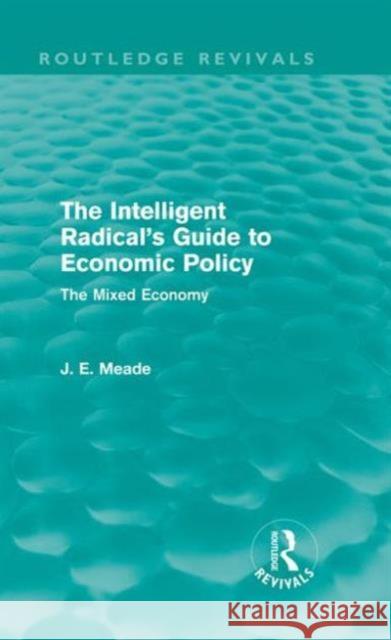 The Intelligent Radical's Guide to Economic Policy : The Mixed Economy James E. Meade 9780415526289 Routledge