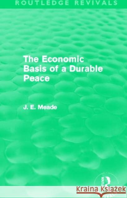 The Economic Basis of a Durable Peace James E. Meade 9780415526296