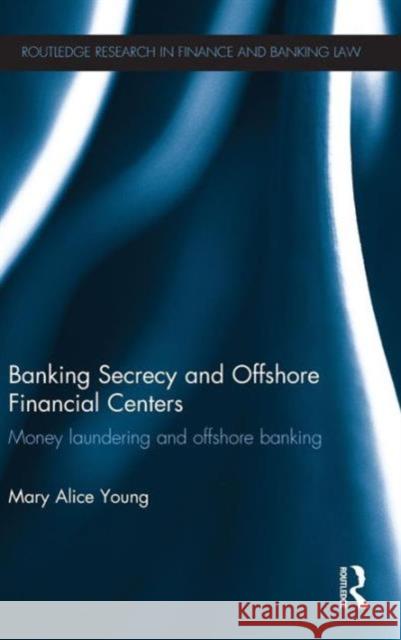 Banking Secrecy and Offshore Financial Centers: Money Laundering and Offshore Banking Young, Mary Alice 9780415526326 Routledge