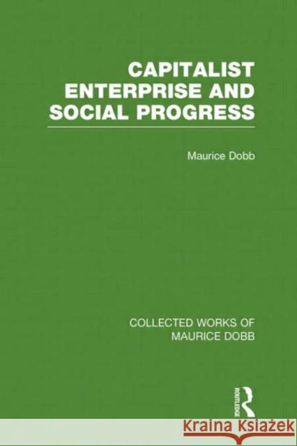 Capitalist Enterprise and Social Progress Maurice Dobb 9780415526357