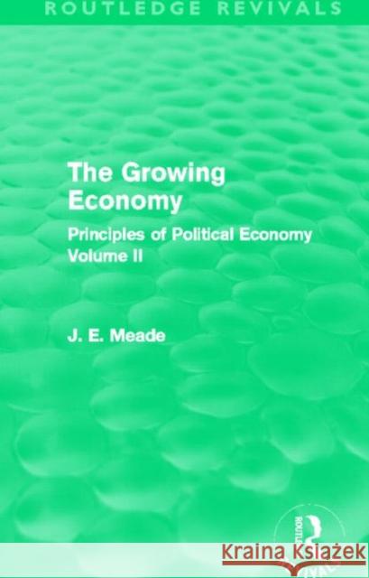 The Growing Economy : Principles of Political Economy Volume II James E. Meade 9780415526487