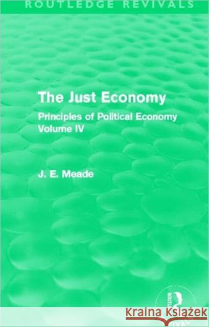 The Just Economy : Principles of Political Economy Volume IV James E. Meade 9780415526500