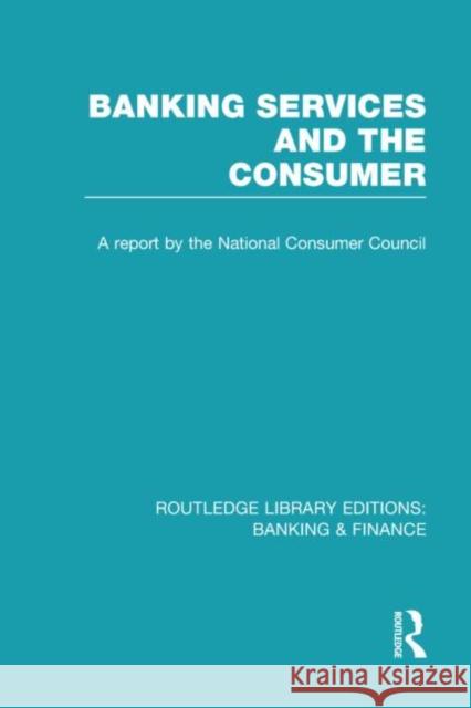 Banking Services and the Consumer (RLE: Banking & Finance) Consumer Focus 9780415526661 Routledge