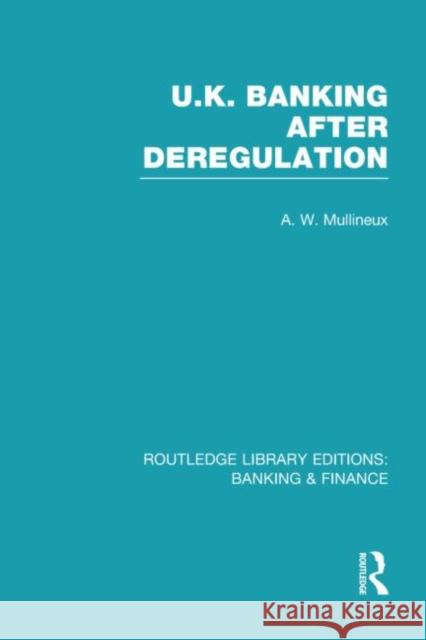 UK Banking After Deregulation Andy Mullineux 9780415526722