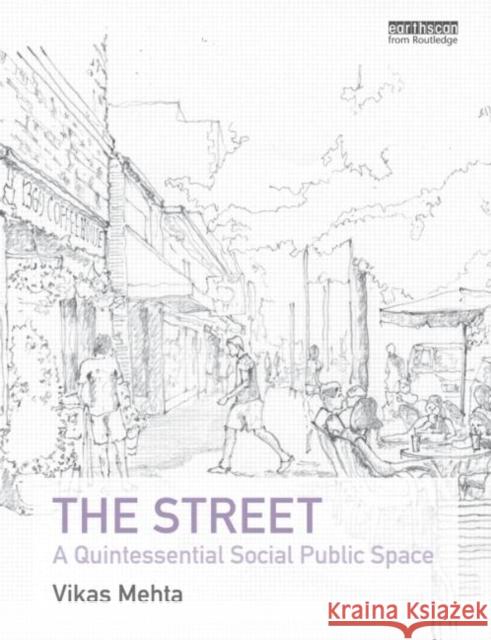 The Street: A Quintessential Social Public Space Mehta, Vikas 9780415527101 Routledge