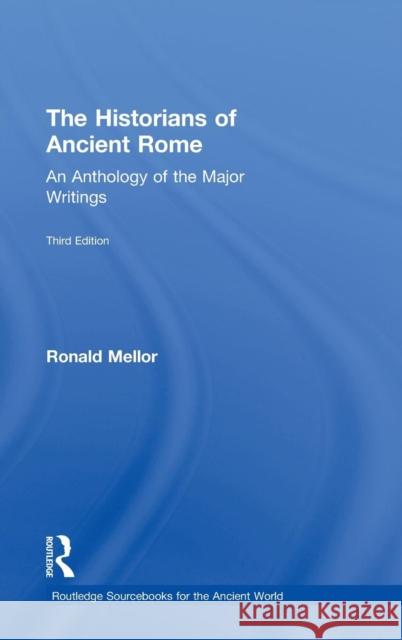 The Historians of Ancient Rome: An Anthology of the Major Writings Mellor, Ronald 9780415527156 Routledge