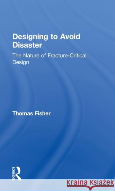 Designing To Avoid Disaster: The Nature of Fracture-Critical Design Fisher, Thomas 9780415527354