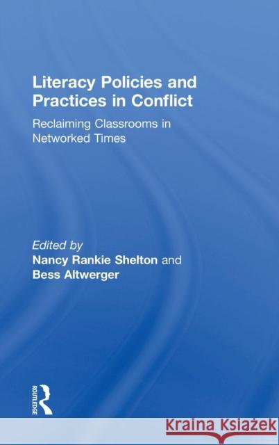 Literacy Policies and Practices in Conflict: Reclaiming Classrooms in Networked Times Nancy Rankie Shelton Bess Altwerger 9780415527392 Routledge