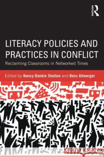 Literacy Policies and Practices in Conflict: Reclaiming Classrooms in Networked Times Nancy Rankie Shelton Bess Altwerger 9780415527415 Routledge