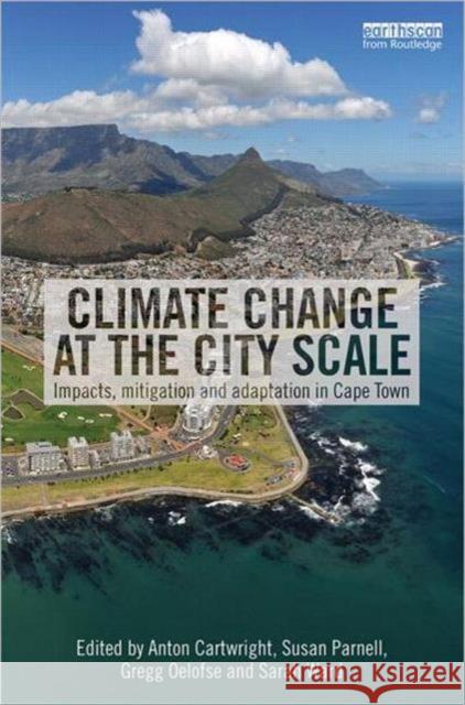 Climate Change at the City Scale : Impacts, Mitigation and Adaptation in Cape Town Anton Cartwright Susan Parnell Gregg Oelofse 9780415527583
