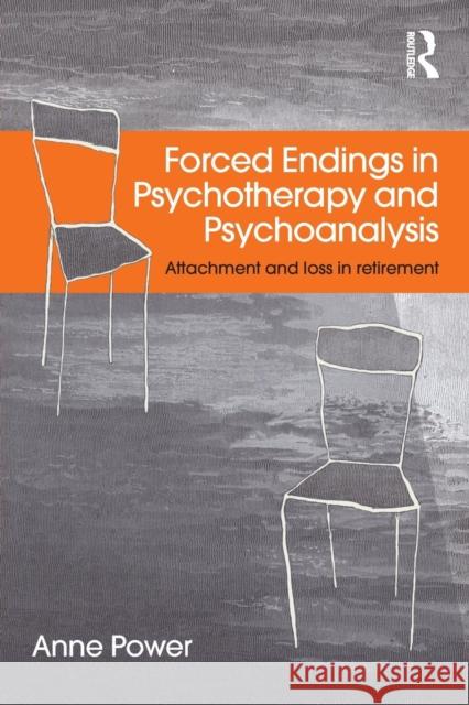 Forced Endings in Psychotherapy and Psychoanalysis: Attachment and loss in retirement Power, Anne 9780415527651 Taylor & Francis