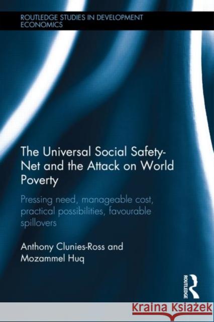 The Universal Social Safety-Net and the Attack on World Poverty : Pressing Need, Manageable Cost, Practical Possibilities, Favourable Spillovers Mozammel Huq Anthony Clunies-Ross 9780415527668
