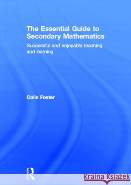 The Essential Guide to Secondary Mathematics: Successful and Enjoyable Teaching and Learning Foster, Colin 9780415527705 Routledge