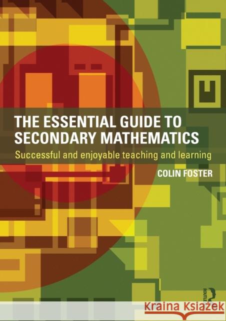 The Essential Guide to Secondary Mathematics: Successful and Enjoyable Teaching and Learning Foster, Colin 9780415527712 0