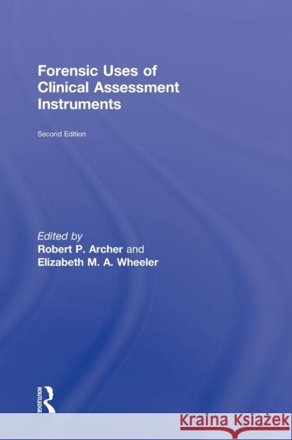 Forensic Uses of Clinical Assessment Instruments Robert P. Archer Elizabeth M. a. Wheeler 9780415527859 Routledge