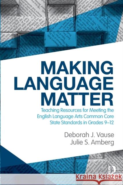 Making Language Matter: Teaching Resources for Meeting the English Language Arts Common Core State Standards in Grades 9-12 Vause, Deborah J. 9780415528009 Routledge