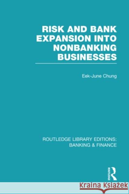 Risk and Bank Expansion into Nonbanking Businesses Eek-June Chung 9780415528115 Routledge