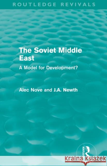 The Soviet Middle East (Routledge Revivals): A Model for Development? Alec Nove J. A. Newth  9780415528276 Routledge