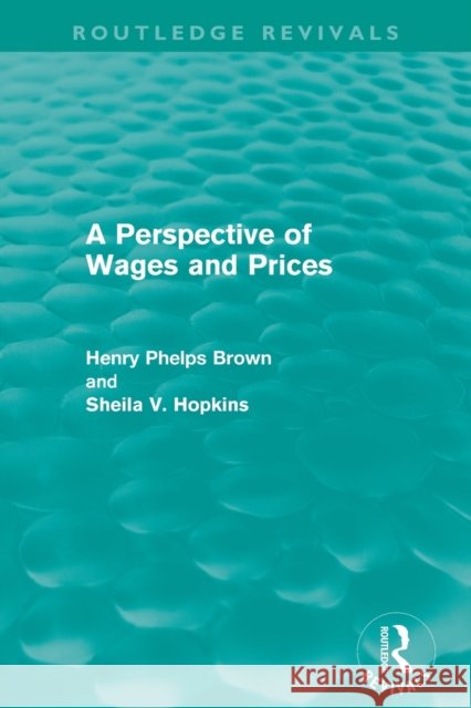 A Perspective of Wages and Prices (Routledge Revivals) Phelps Brown, Henry 9780415528283