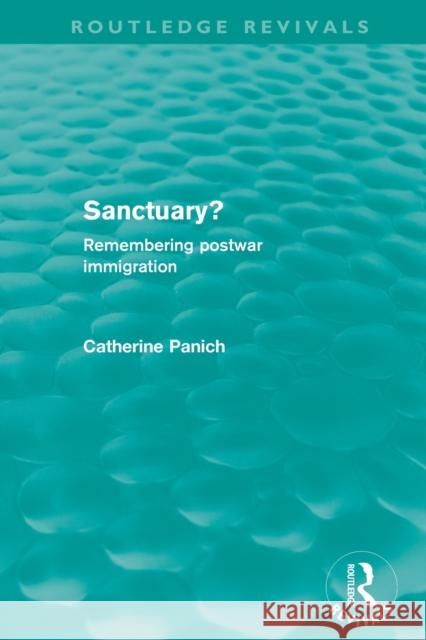 Sanctuary? (Routledge Revivals): Remembering Postwar Immigration Panich, Catherine 9780415528306