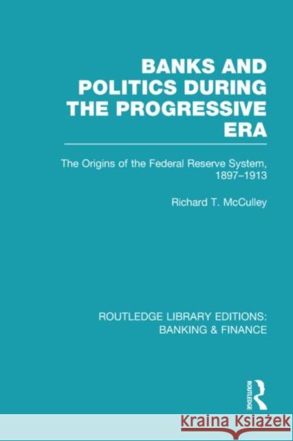 Banks and Politics During the Progressive Era Richard T. McCulley 9780415528542 Routledge