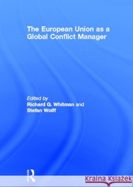 The European Union as a Global Conflict Manager Richard Whitman Stefan Wolff 9780415528559 Routledge