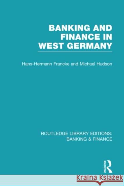 Banking and Finance in West Germany Hans Hermann Francke Michael Hudson 9780415528580