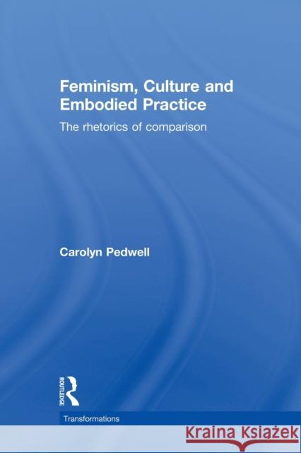Feminism, Culture and Embodied Practice: The Rhetorics of Comparison Pedwell, Carolyn 9780415528887