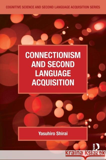 Connectionism and Second Language Acquisition Yasuhiro Shirai 9780415528924 Routledge