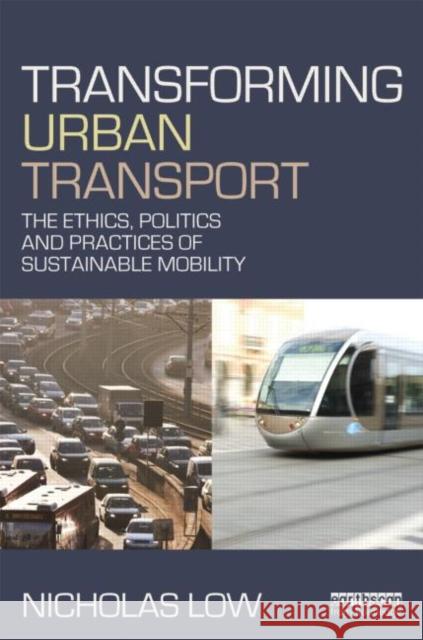 Transforming Urban Transport : The Ethics, Politics and Practices of Sustainable Mobility   9780415529037 0