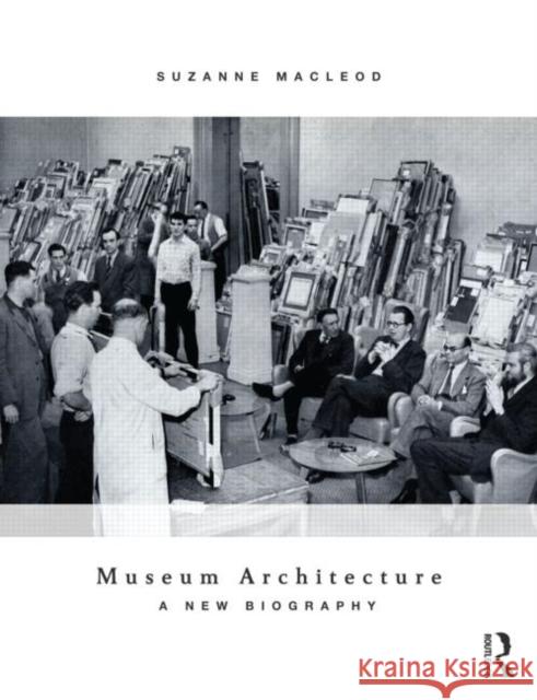 Museum Architecture: A New Biography MacLeod, Suzanne 9780415529051 0