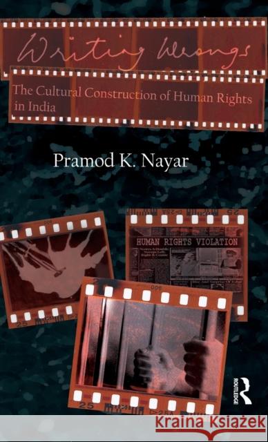 Writing Wrongs: The Cultural Construction of Human Rights in India Nayar, Pramod K. 9780415529082