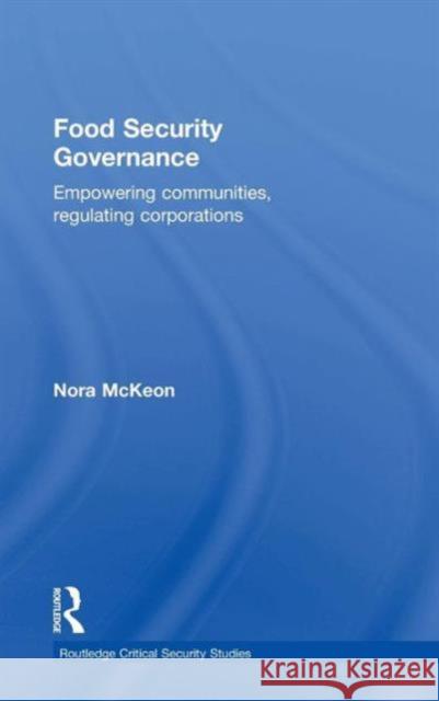 Food Security Governance: Empowering Communities, Regulating Corporations McKeon, Nora 9780415529099 Routledge