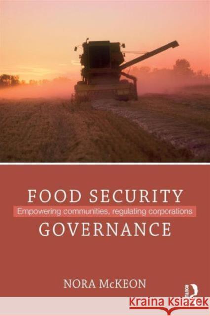 Food Security Governance: Empowering Communities, Regulating Corporations McKeon, Nora 9780415529105 Routledge
