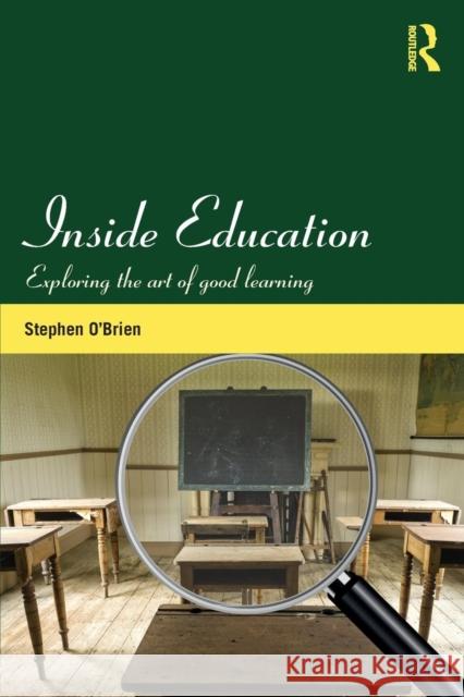 Inside Education: Exploring the Art of Good Learning Stephen O'Brien   9780415529204 Taylor and Francis