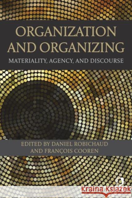 Organization and Organizing: Materiality, Agency and Discourse Robichaud, Daniel 9780415529310 0