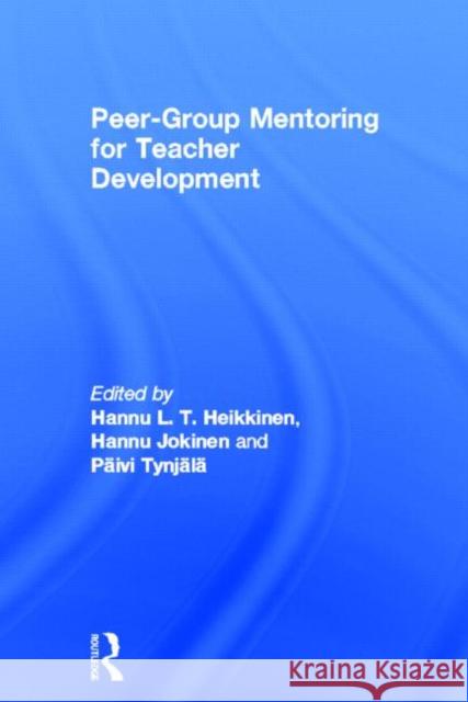 Peer-Group Mentoring for Teacher Development Hannu L.T. Heikkinen Paivi Tynjala Hannu Jokinen 9780415529365 Routledge