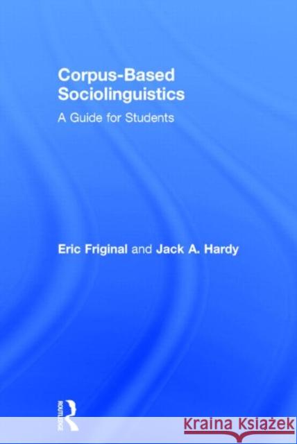 Corpus-Based Sociolinguistics: A Guide for Students Friginal, Eric 9780415529556 Routledge