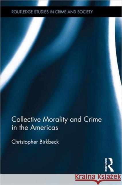 Collective Morality and Crime in the Americas Christopher Birkbeck 9780415529815