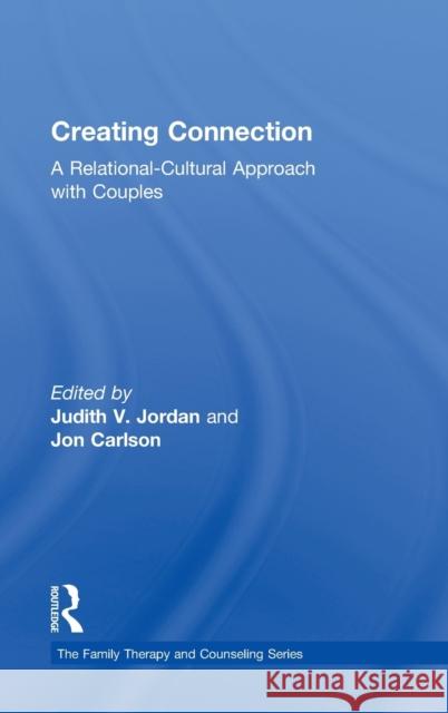 Creating Connection: A Relational-Cultural Approach with Couples Jordan, Judith V. 9780415529914 Routledge