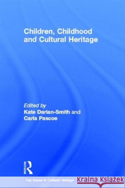 Children, Childhood and Cultural Heritage Kate Darian-Smith Carla Pascoe 9780415529945 Routledge