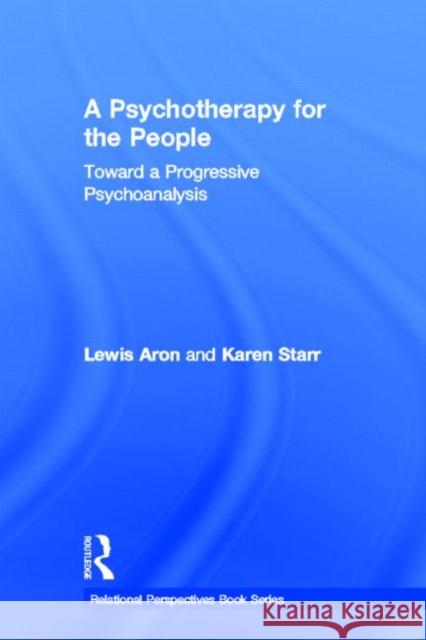 A Psychotherapy for the People: Toward a Progressive Psychoanalysis Aron, Lewis 9780415529983